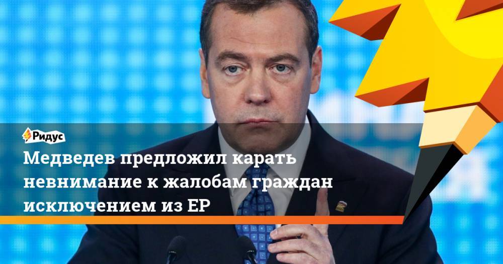 Медведев предложил карать невнимание к жалобам граждан исключением из ЕР