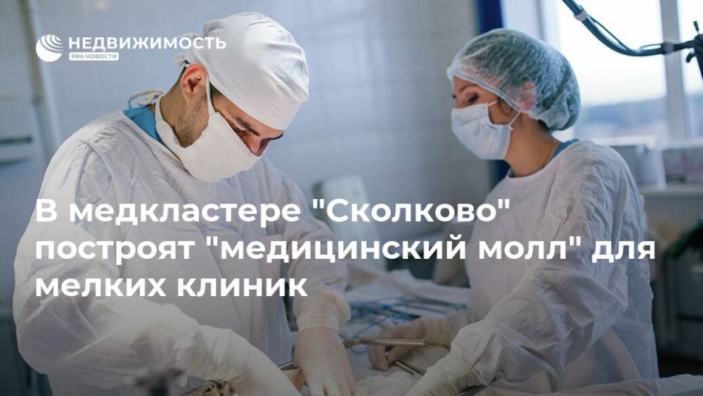 В медкластере "Сколково" построят "медицинский молл" для мелких клиник