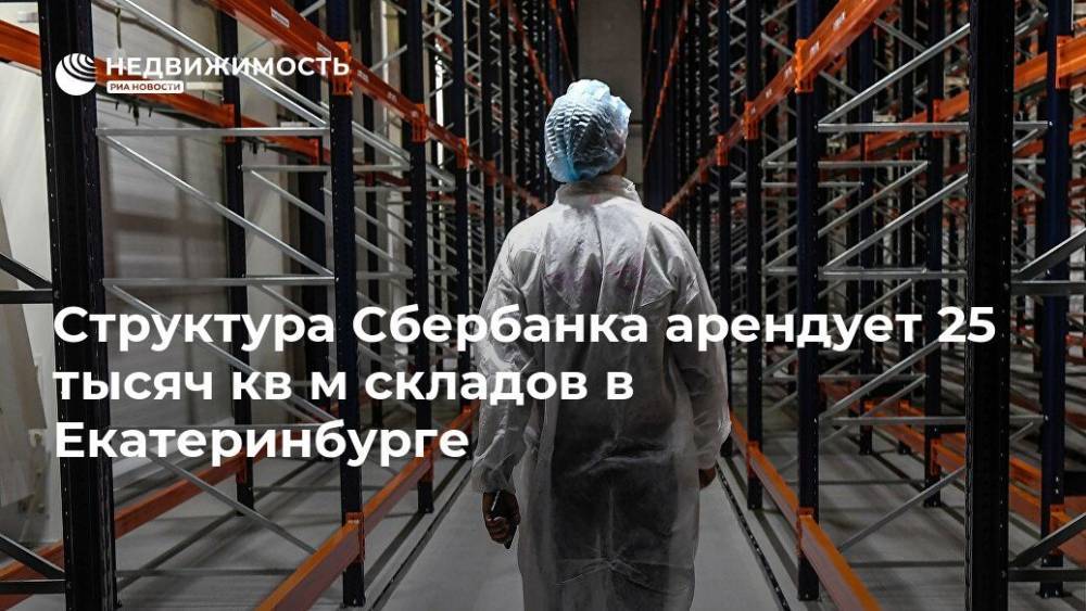 Структура Сбербанка арендует 25 тысяч кв м складов в Екатеринбурге