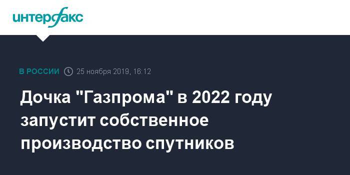 Дочка "Газпрома" в 2022 году запустит собственное производство спутников