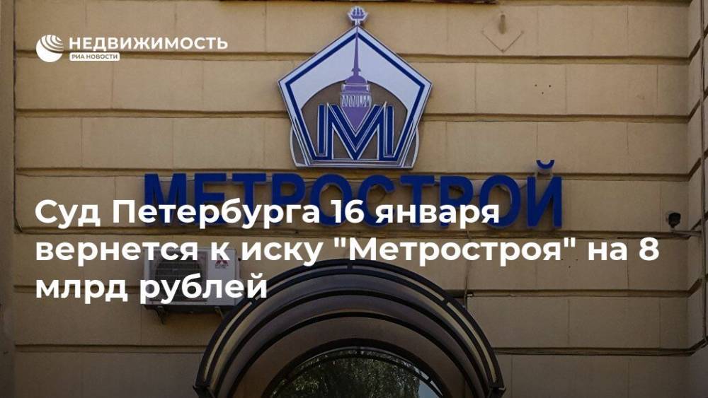 Суд Петербурга 16 января вернется к иску "Метростроя" на 8 млрд рублей