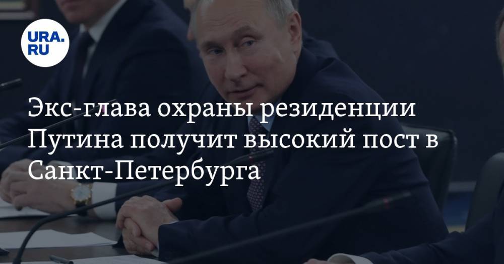 Экс-глава охраны резиденции Путина получит высокий пост в Санкт-Петербурга