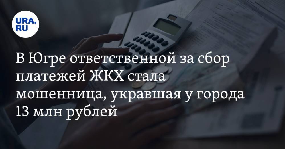 В Югре ответственной за сбор платежей ЖКХ стала мошенница, укравшая у города 13 млн рублей
