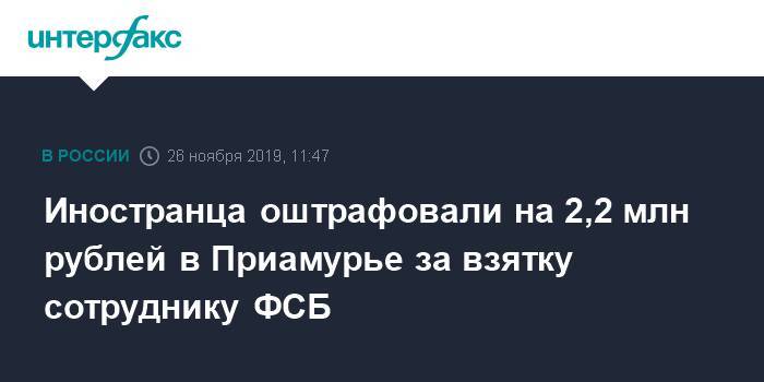 Иностранца оштрафовали на 2,2 млн рублей в Приамурье за взятку сотруднику ФСБ