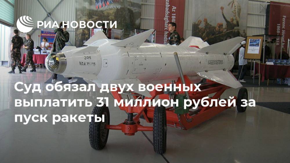 Суд обязал двух военных выплатить 31 миллион рублей за пуск ракеты