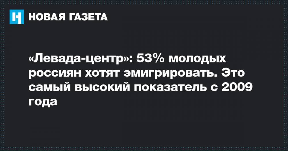 «Левада-центр»: 53% молодых россиян хотят эмигрировать. Это самый высокий показатель с 2009 года