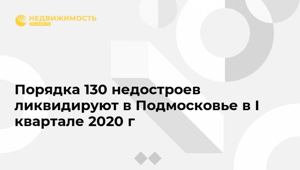 Порядка 130 недостроев ликвидируют в Подмосковье в I квартале 2020 г