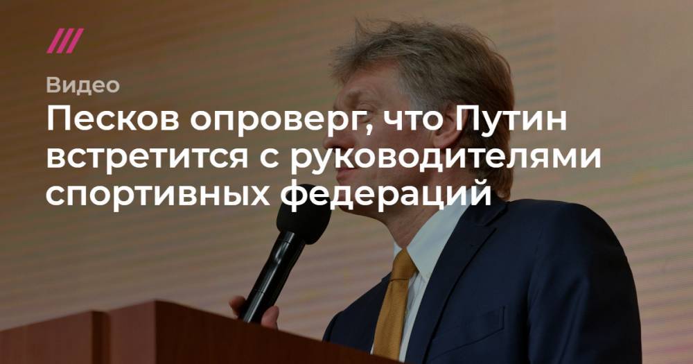 Песков опроверг, что Путин встретится с руководителями спортивных федераций