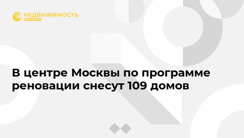 В центре Москвы по программе реновации снесут 109 домов