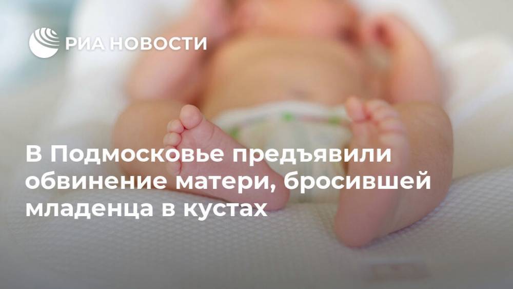 В Подмосковье предъявили обвинение матери, бросившей младенца в кустах