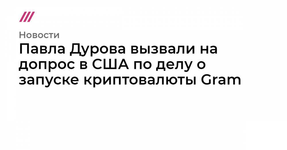 Павла Дурова вызвали на допрос в США по делу о запуске криптовалюты Gram