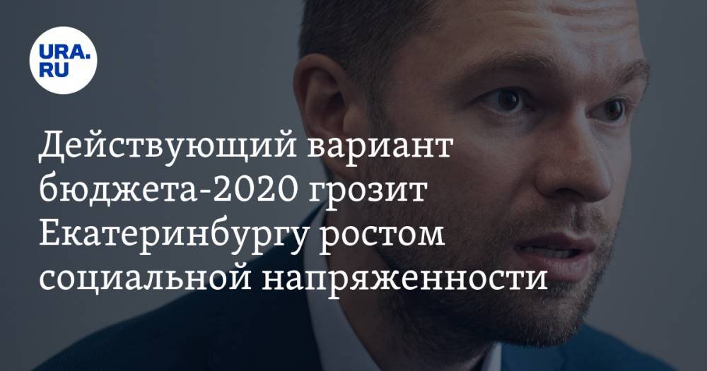 Действующий вариант бюджета-2020 грозит Екатеринбургу ростом социальной напряженности