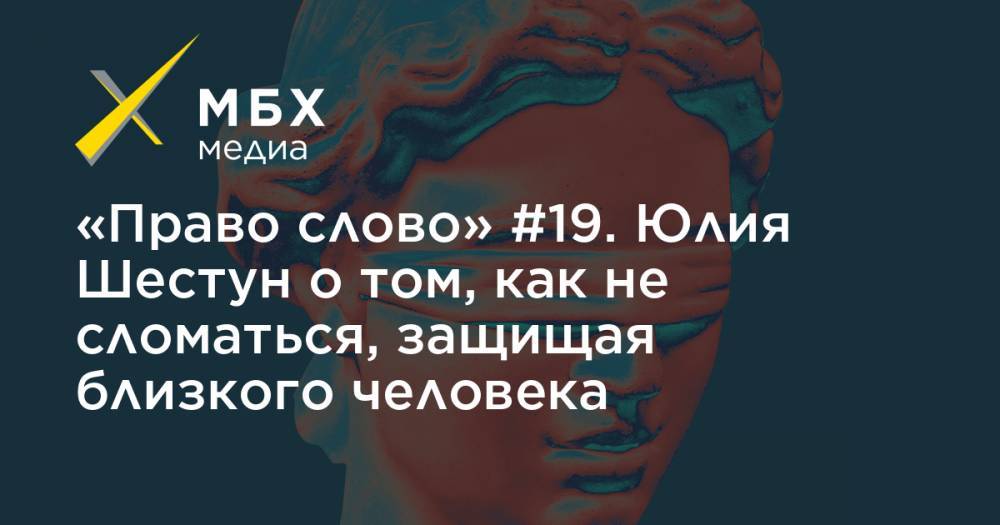 «Право слово» #19. Юлия Шестун о том, как не сломаться, защищая близкого человека
