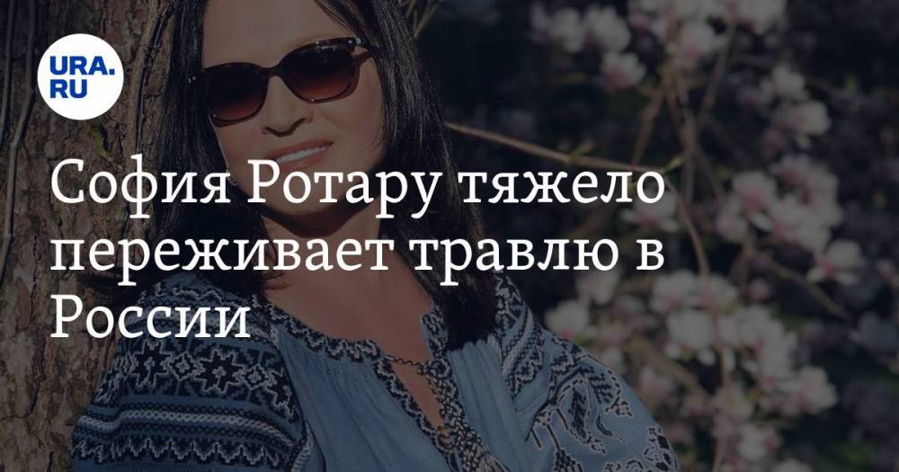 София Ротару тяжело переживает травлю в России