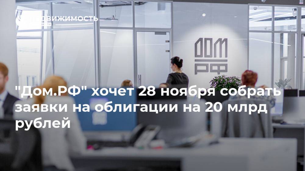 "Дом.РФ" хочет 28 ноября собрать заявки на облигации на 20 млрд рублей