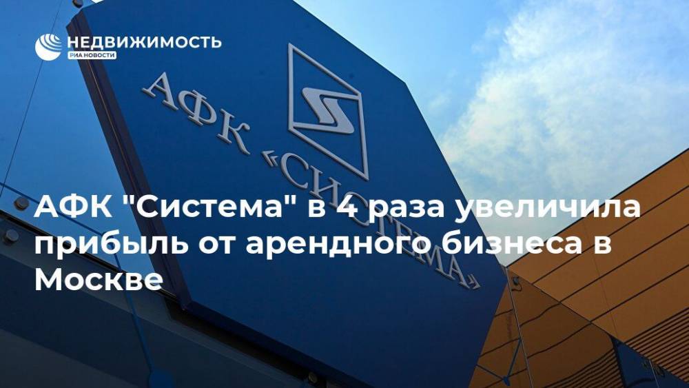 АФК "Система" в 4 раза увеличила прибыль от арендного бизнеса в Москве