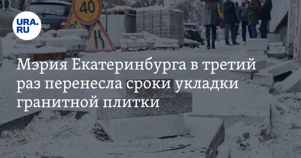 Мэрия Екатеринбурга в третий раз перенесла сроки укладки гранитной плитки