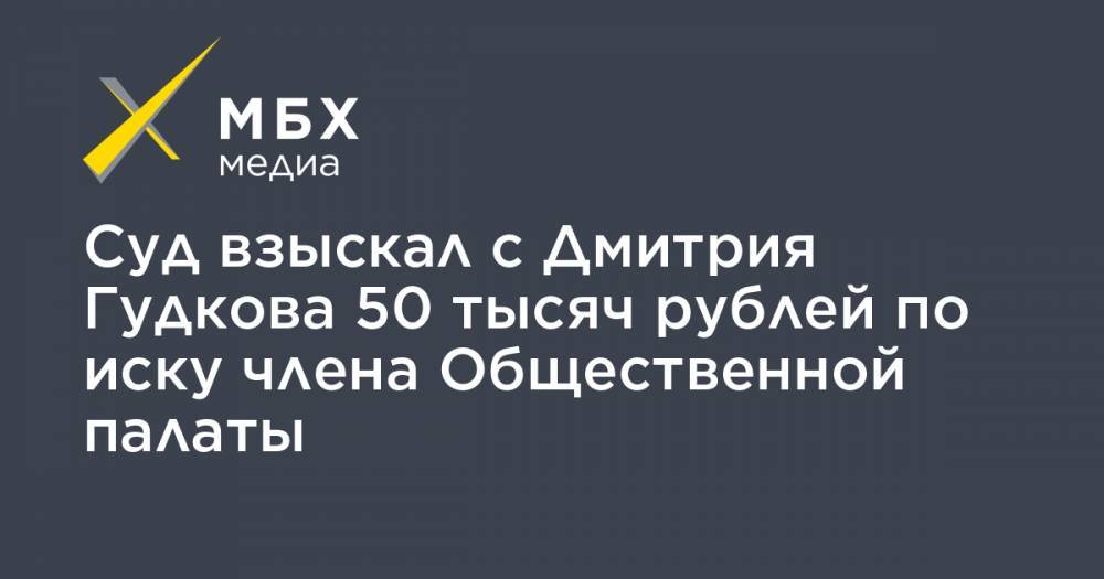 Суд взыскал с Дмитрия Гудкова 50 тысяч рублей по иску члена Общественной палаты