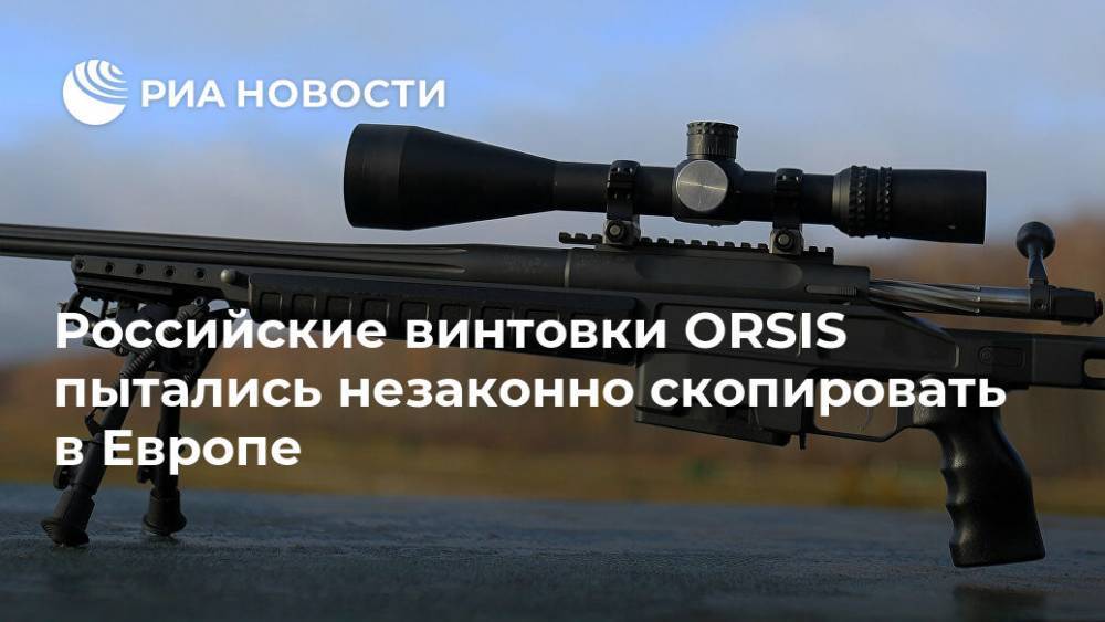 Российские винтовки ORSIS пытались незаконно скопировать в Европе