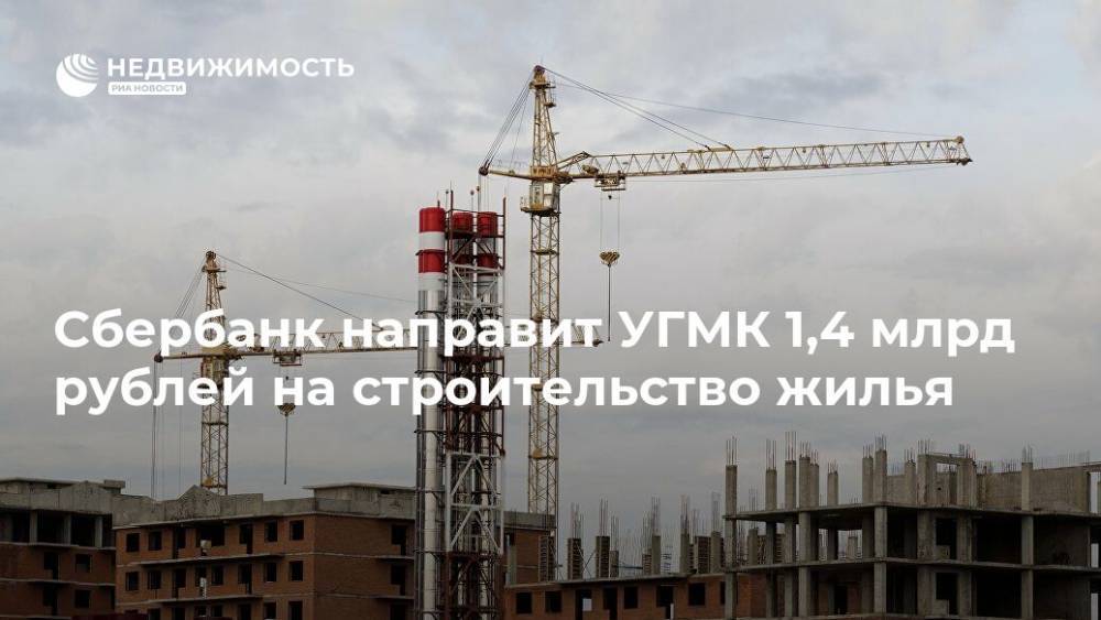 Сбербанк направит УГМК 1,4 млрд рублей на строительство жилья