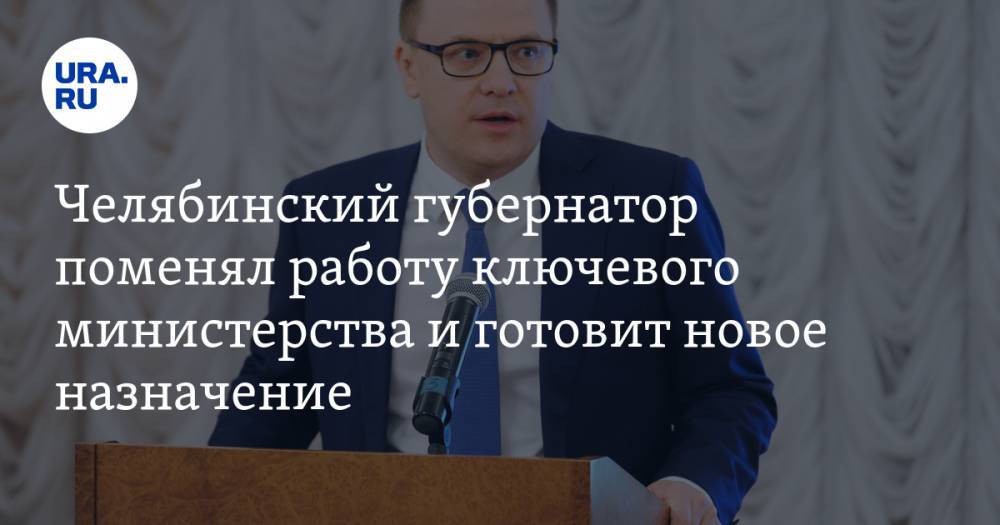 Челябинский губернатор поменял работу ключевого министерства и готовит новое назначение