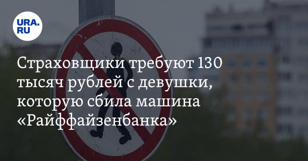 Страховщики требуют 130 тысяч рублей с девушки, которую сбила машина «Райффайзенбанка»