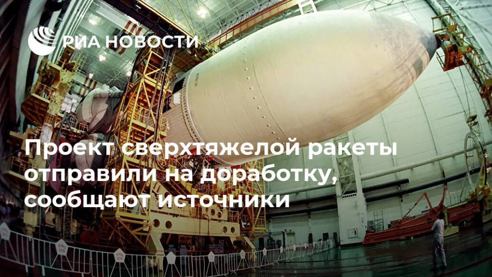 Проект сверхтяжелой ракеты отправили на доработку, сообщают источники