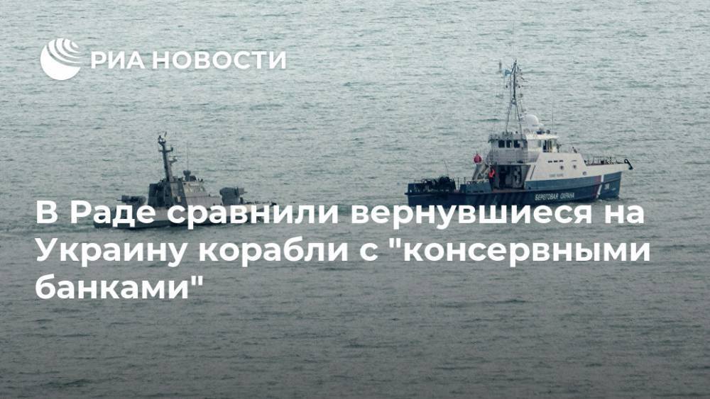 В Раде сравнили вернувшиеся на Украину корабли с "консервными банками"