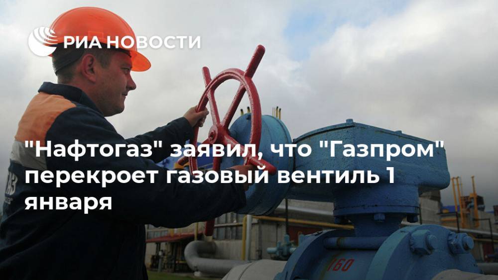 "Нафтогаз" заявил, что "Газпром" перекроет газовый вентиль 1 января