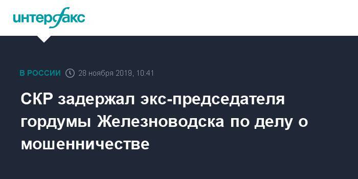 СКР задержал экс-председателя гордумы Железноводска по делу о мошенничестве