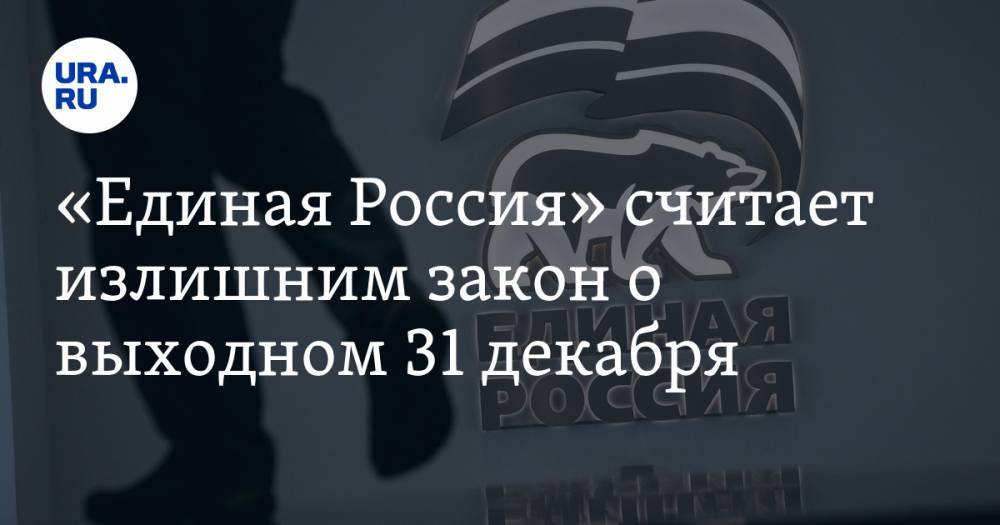 «Единая Россия» считает излишним закон о выходном 31 декабря