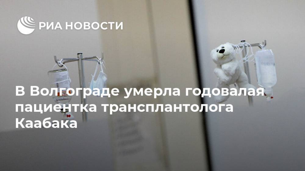 В Волгограде умерла годовалая пациентка трансплантолога Каабака
