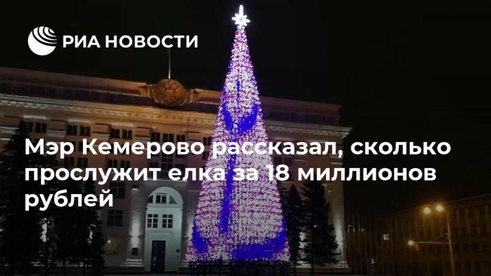 Мэр Кемерово рассказал, сколько прослужит елка за 18 миллионов рублей