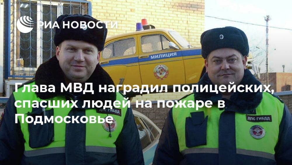 Глава МВД  наградил полицейских, спасших людей на пожаре в Подмосковье