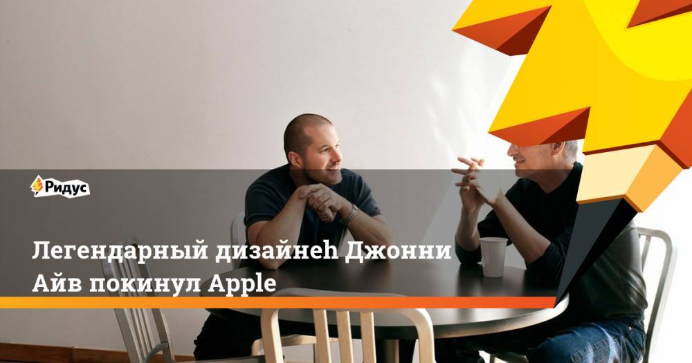 Легендарный дизайнеh Джонни Айв покинул Apple - ridus.ru
