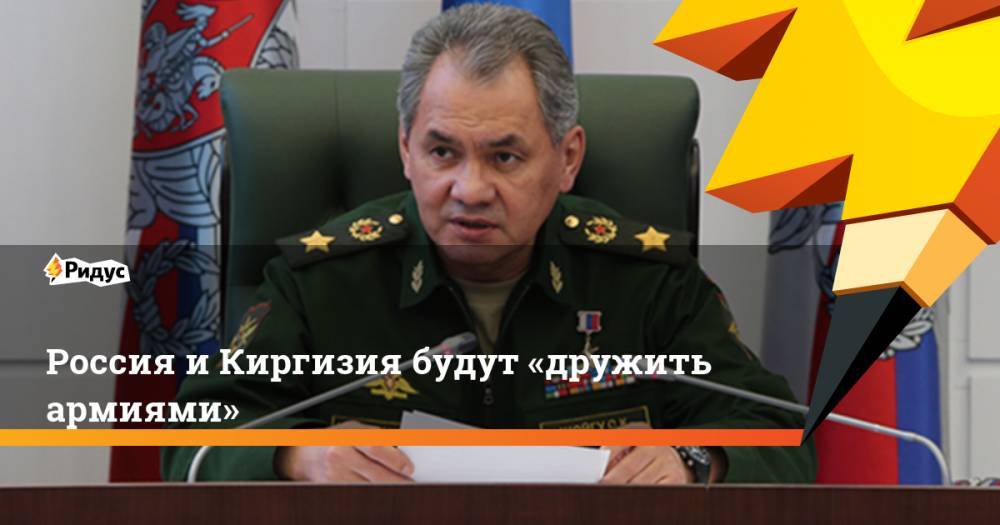 Россия и Киргизия будут «дружить армиями»