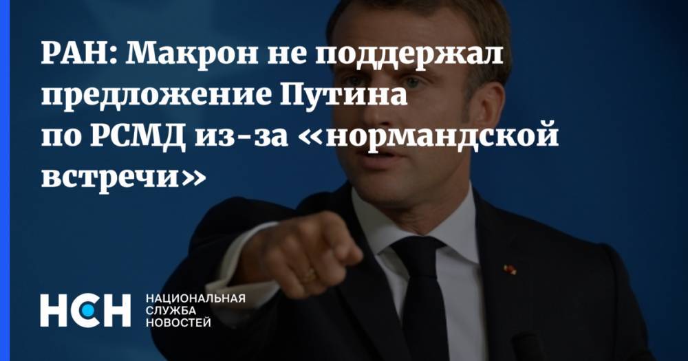РАН: Макрон не поддержал предложение Путина по РСМД из-за «нормандской встречи»