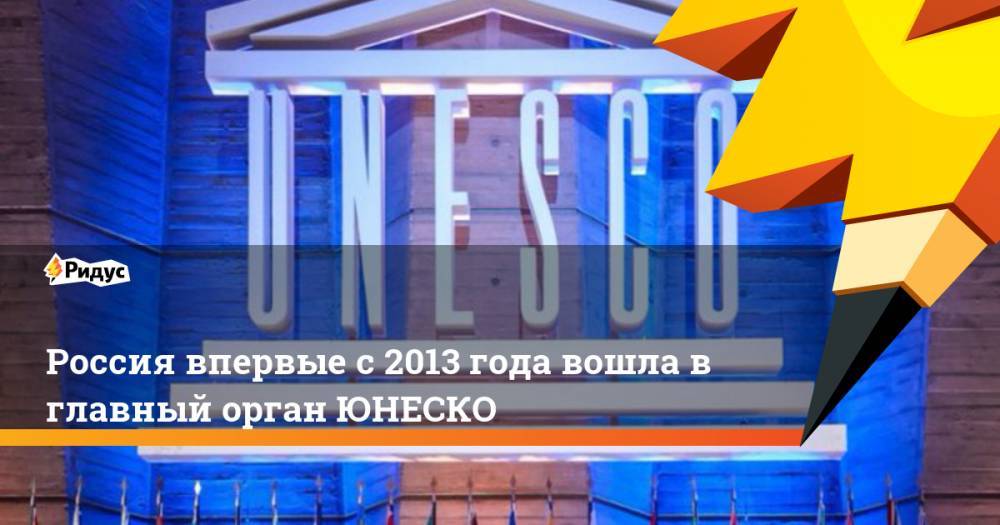 Россия впервые с 2013 года вошла в главный орган ЮНЕСКО