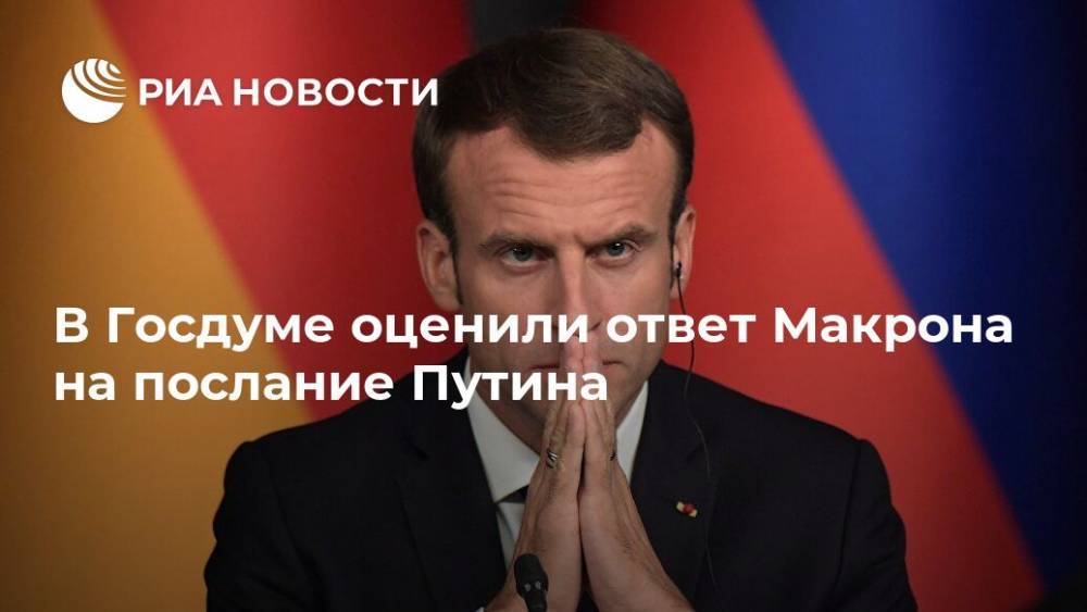 В Госдуме оценили ответ Макрона на послание Путина