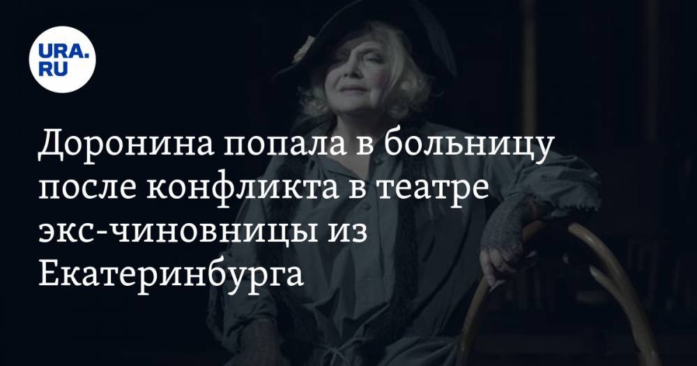 Известная актриса попала в больницу после конфликта в театре, которым руководит экс-чиновница из Екатеринбурга