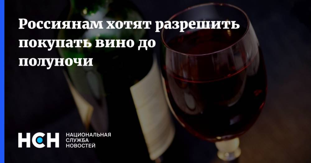 Россиянам хотят разрешить покупать вино до полуночи