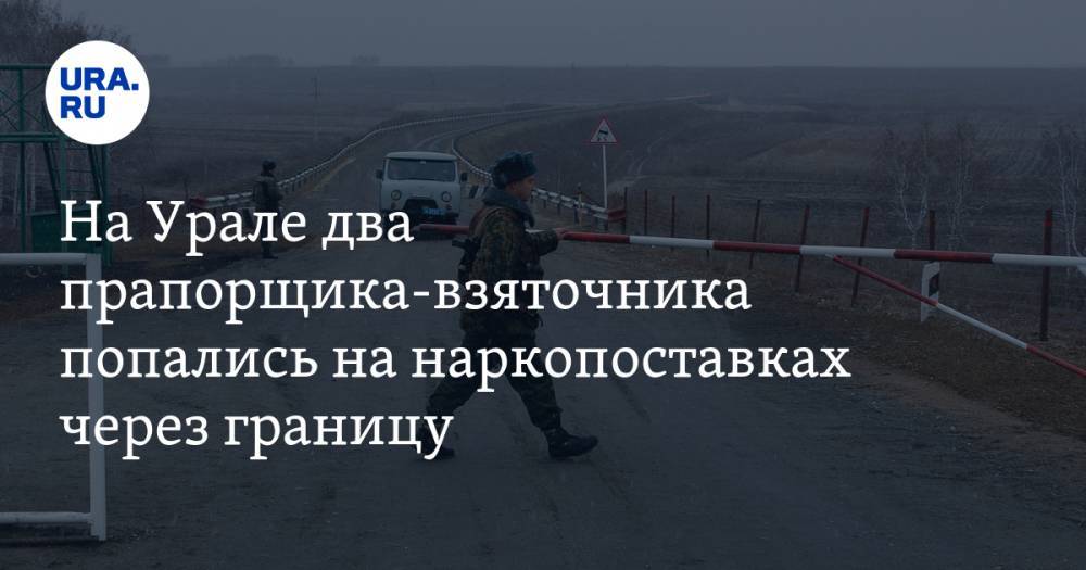 На Урале два прапорщика-взяточника попались на наркопоставках через границу