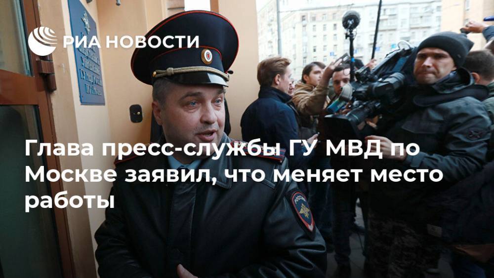 Глава пресс-службы ГУ МВД по Москве заявил, что меняет место работы