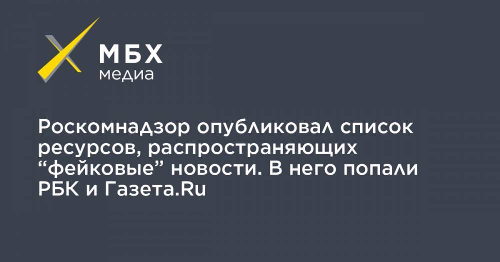 Роскомнадзор опубликовал список ресурсов, распространяющих “фейковые” новости. В него попали РБК и Газета.Ru