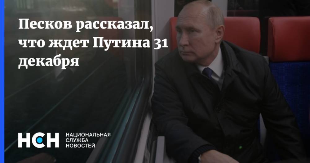 Песков рассказал, что ждет Путина 31 декабря