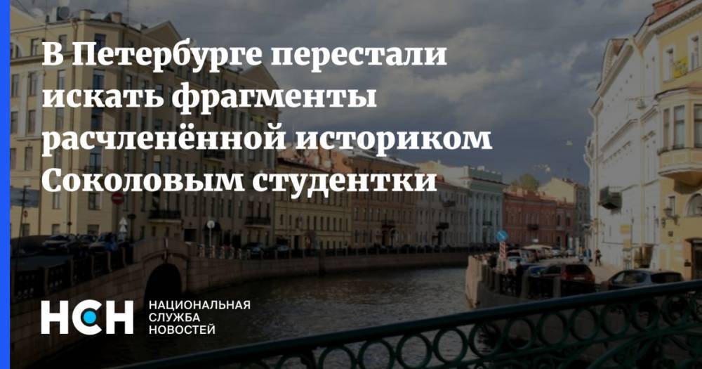 В Петербурге перестали искать фрагменты расчленённой историком Соколовым студентки