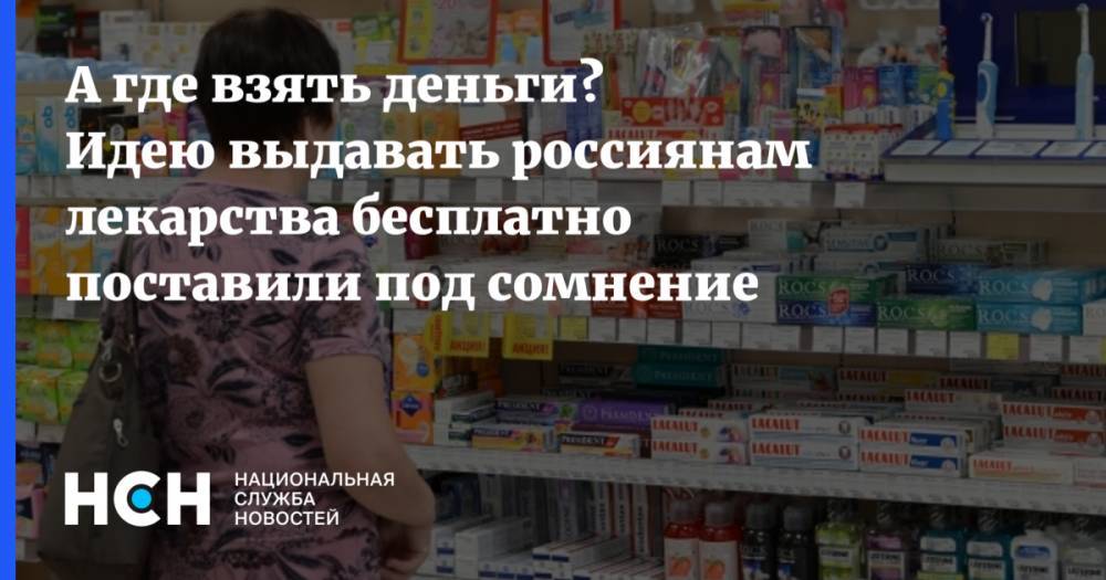 А где взять деньги? Идею выдавать россиянам лекарства бесплатно поставили под сомнение