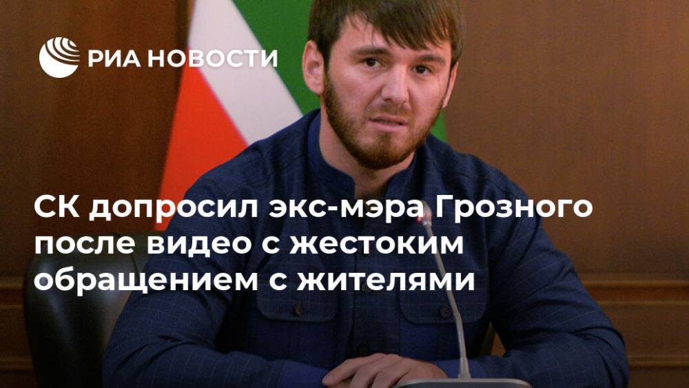 Ислам Кадыров - СК допросил экс-мэра Грозного после видео с жестоким обращением с жителями - ria.ru - Россия - респ. Чечня - Грозный