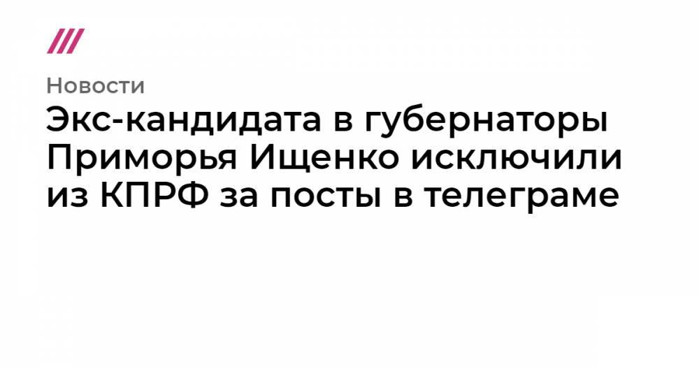 Экс-кандидата в губернаторы Приморья Ищенко исключили из КПРФ за посты в телеграме