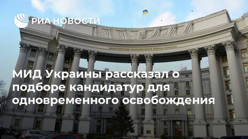 МИД Украины рассказал о подборе кандидатур для одновременного освобождения